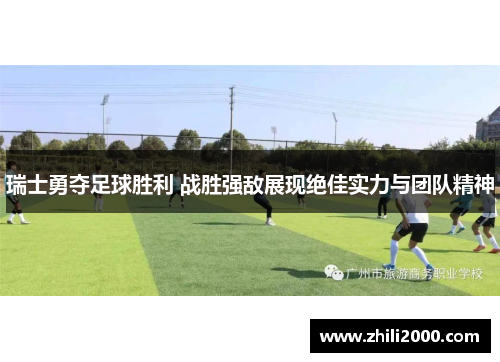 瑞士勇夺足球胜利 战胜强敌展现绝佳实力与团队精神