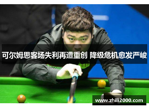 可尔姆思客场失利再遭重创 降级危机愈发严峻